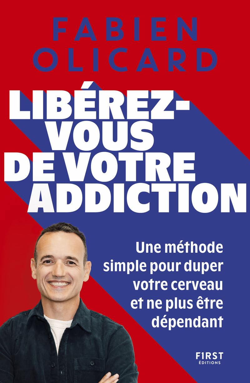 Libérez-vous de votre addiction - Une méthode simple pour duper votre cerveau et ne plus être dépendant