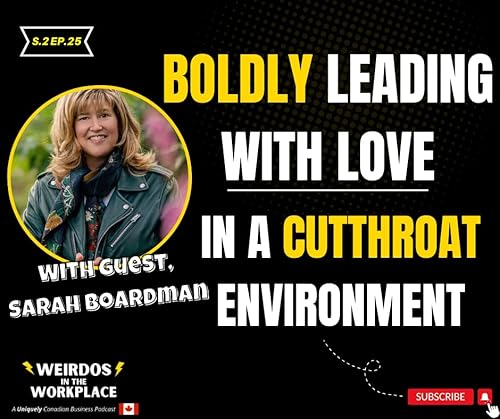 Boldly Leading with Love in a Cutthroat Environment ft Sarah Boardman