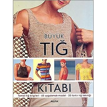 Büyük Tığ Kitabı: Temel Tığ Bilgileri- 65 Uygulamalı Model - 20 Farklı Tığ Tekniği