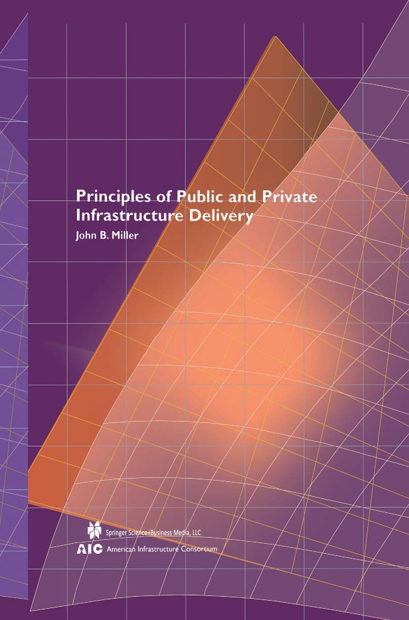 Principles of Public and Private Infrastructure Delivery (Infrastructure Systems: Delivery and Finance)