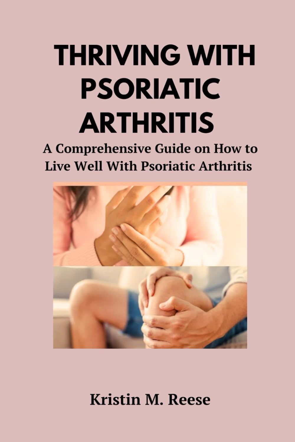 THRIVING WITH PSORIATIC ARTHRITIS: A Comprehensive Guide on How to Live Well With Psoriatic Arthritis