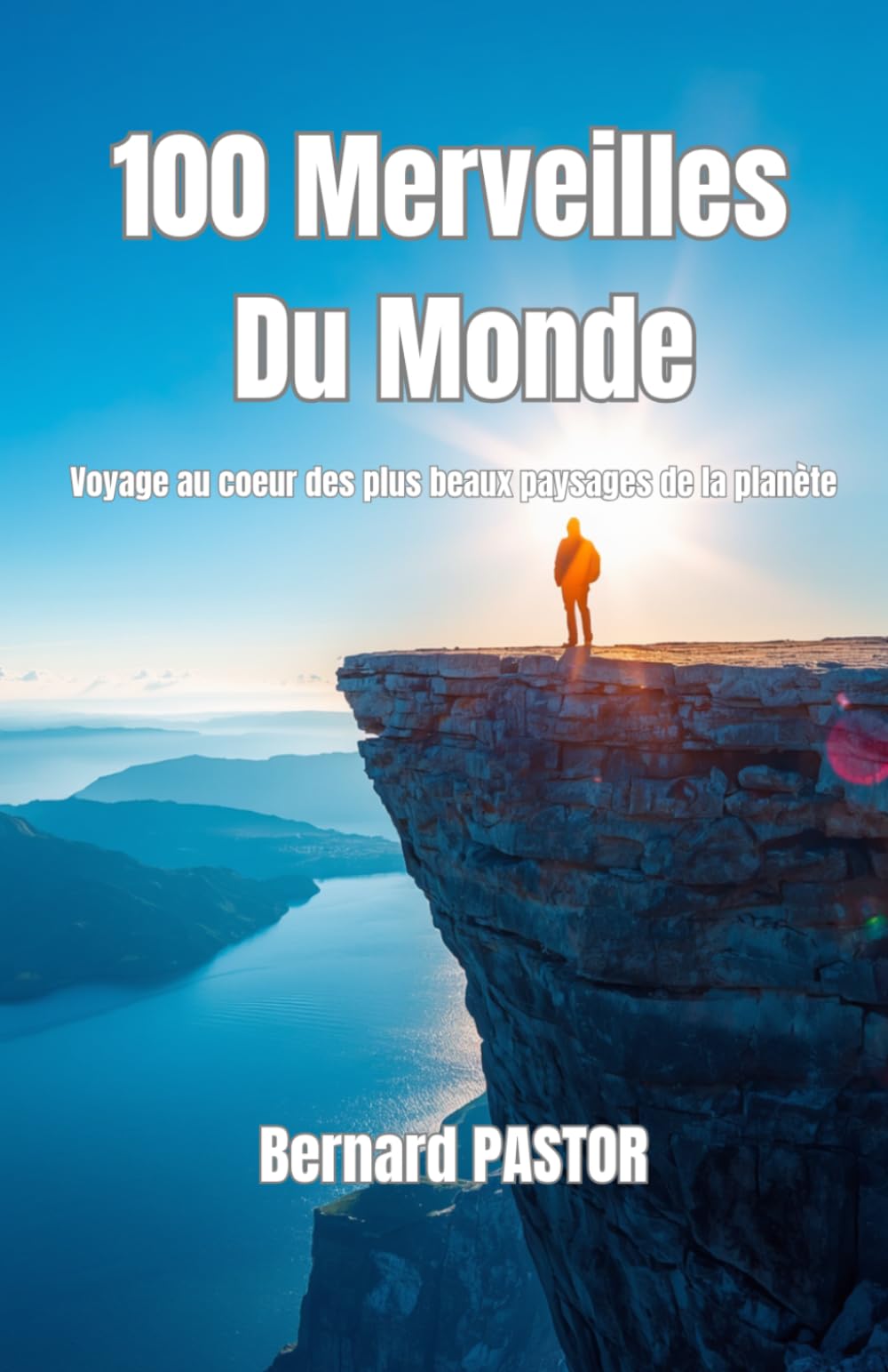 100 Merveilles Du Monde: Voyage au cœur des plus beaux paysages de la planète