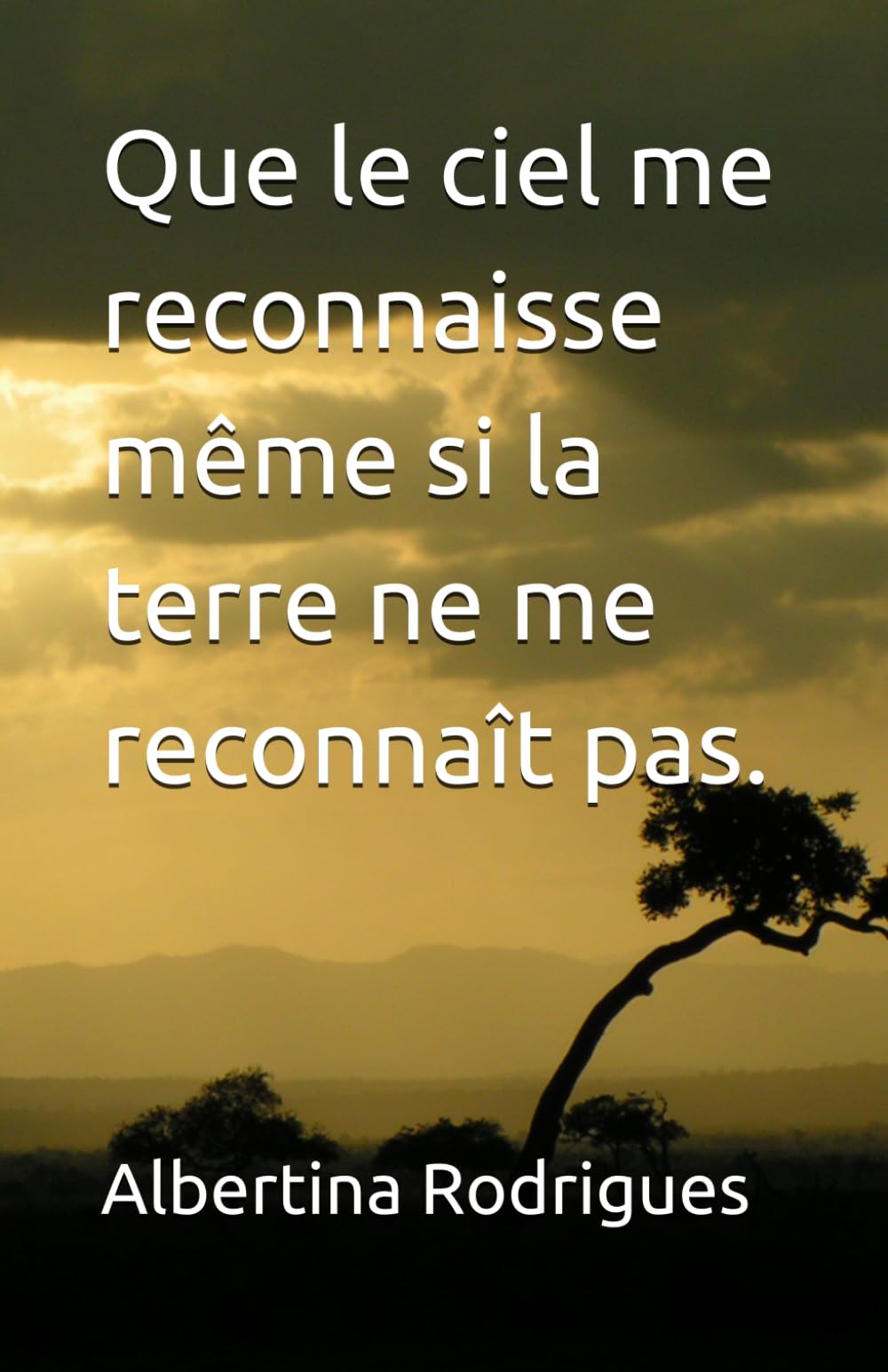 Que le ciel me reconnaisse même si la terre ne me reconnaît pas.