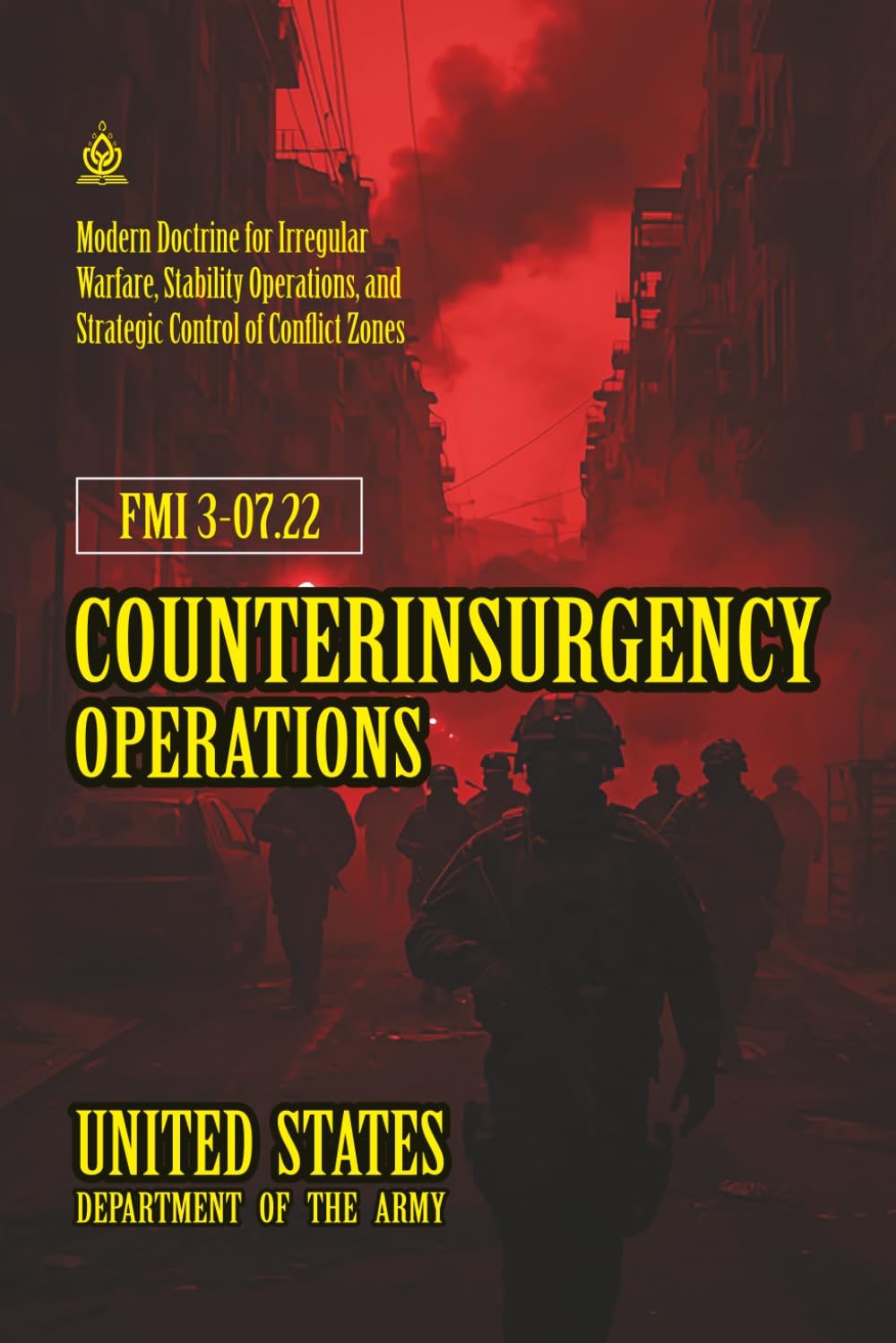 FMI 3-07.22 Counterinsurgency Operations: [Annotated] Modern Doctrine for Irregular Warfare and Strategic Control of Conflict Zones