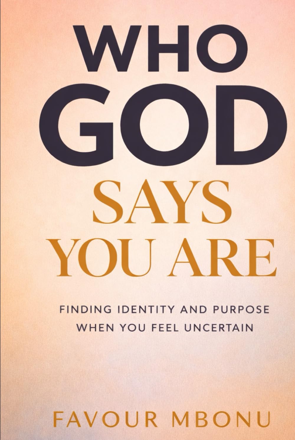 WHO GOD SAYS YOU ARE: Finding Identity and Purpose When You Feel Uncertain