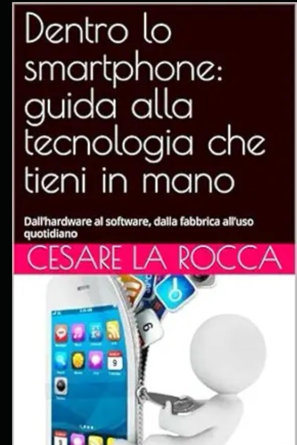 Dentro lo smartphone: guida alla tecnologia che tieni in mano: Dall’hardware al software, dalla fabbrica all’uso quotidiano