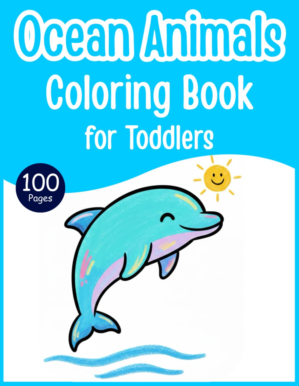 Big Ocean Animals Coloring Book for Toddlers: 100 Easy and Simple Ocean Animal Coloring Pages with Thick Bold Lines – Cute Sea Creature Coloring Book ... and Girls Ages 1–4 (Toddler Coloring Series)