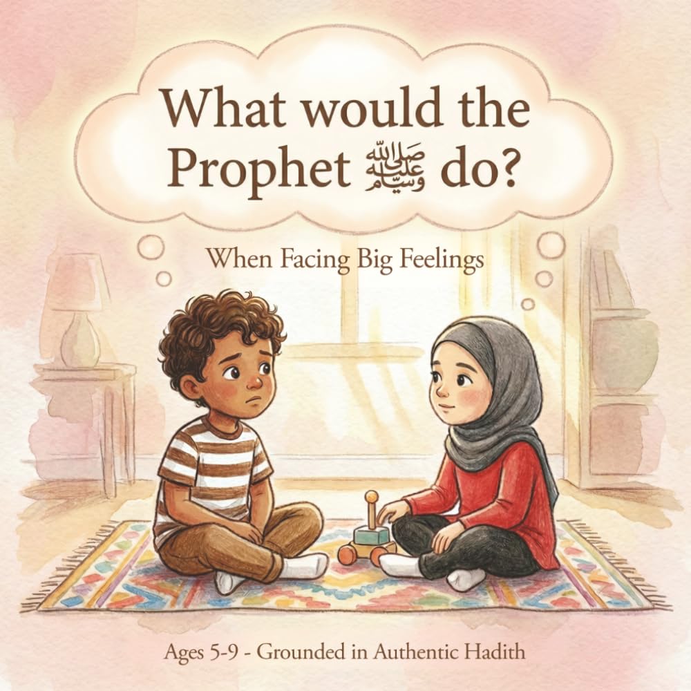 What Would the Prophet ﷺ Do?: When Facing Big Feelings