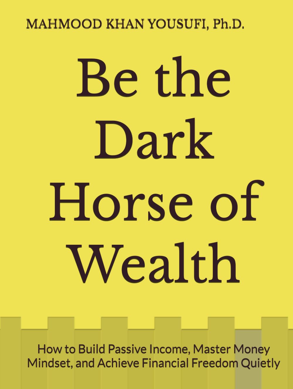 Be the Dark Horse of Wealth: How to Build Passive Income, Master Money Mindset, and Achieve Financial Freedom Quietly
