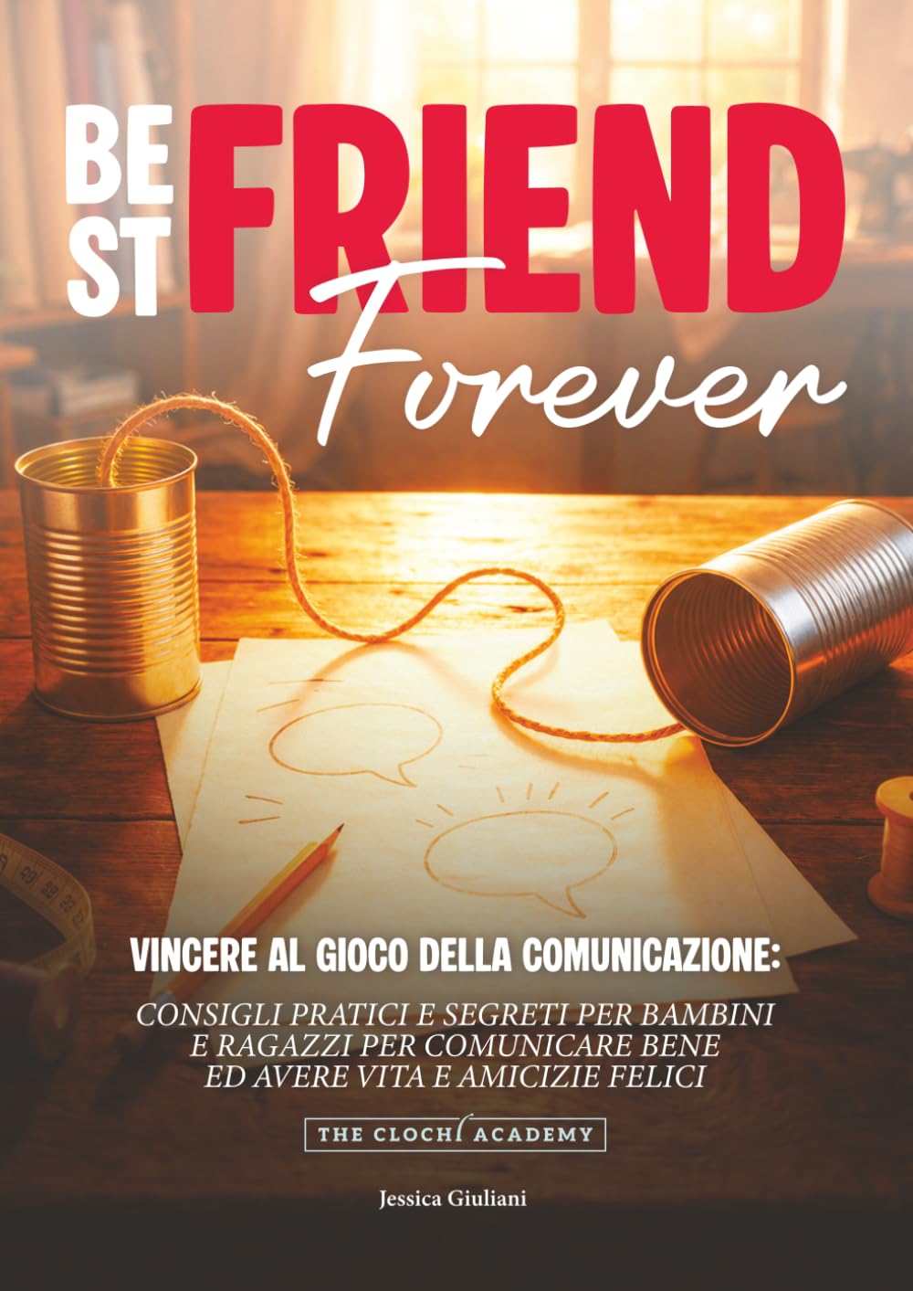 BEST FRIEND FOREVER: CONSIGLI PRATICI E SEGRETI PER BAMBINI E RAGAZZI PER COMUNICARE BENE ED AVERE VITA E AMICIZIE FELICI