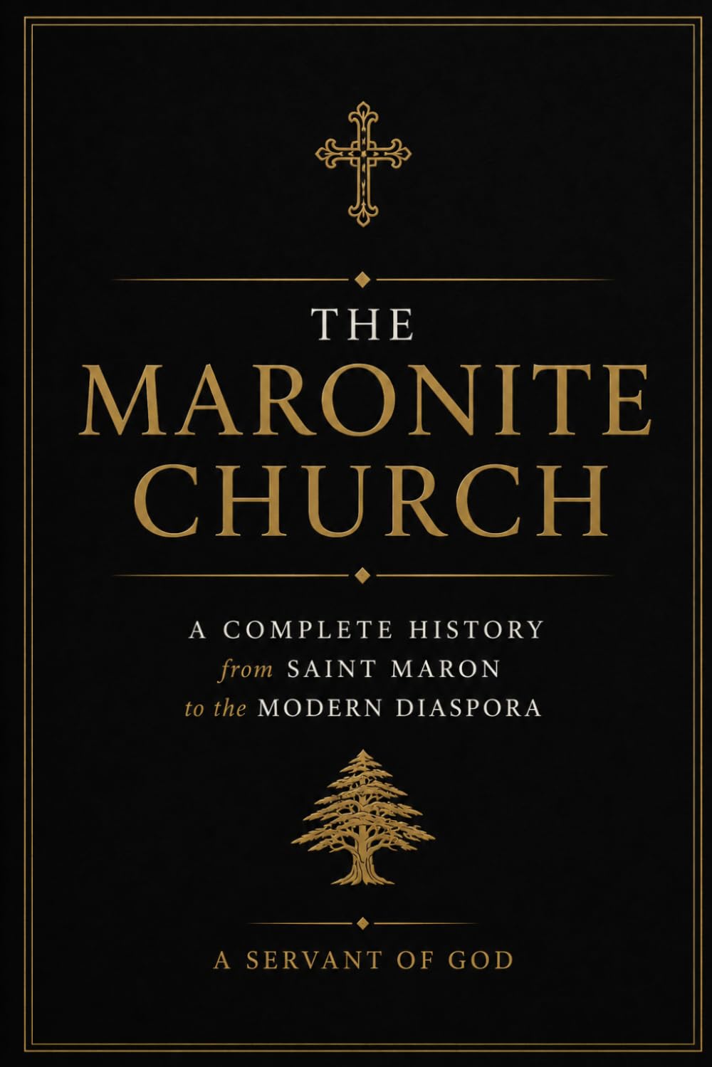 The Maronite Church: A Complete History from Saint Maron to the Modern Diaspora