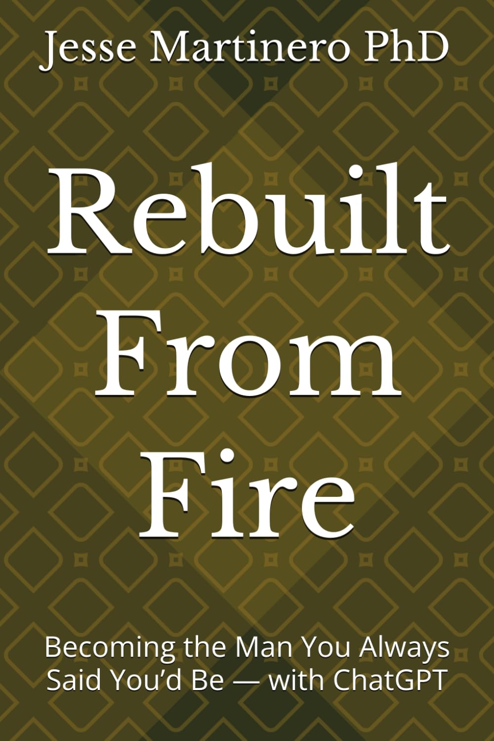 Rebuilt From Fire: Becoming the Man You Always Said You’d Be — with ChatGPT
