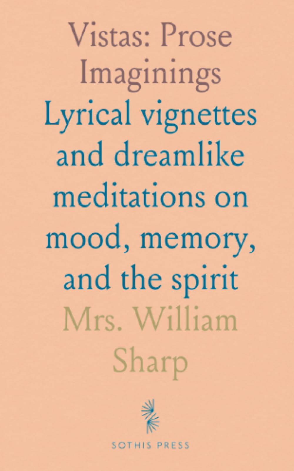 Vistas: Prose Imaginings: Lyrical vignettes and dreamlike meditations on mood, memory, and the spirit