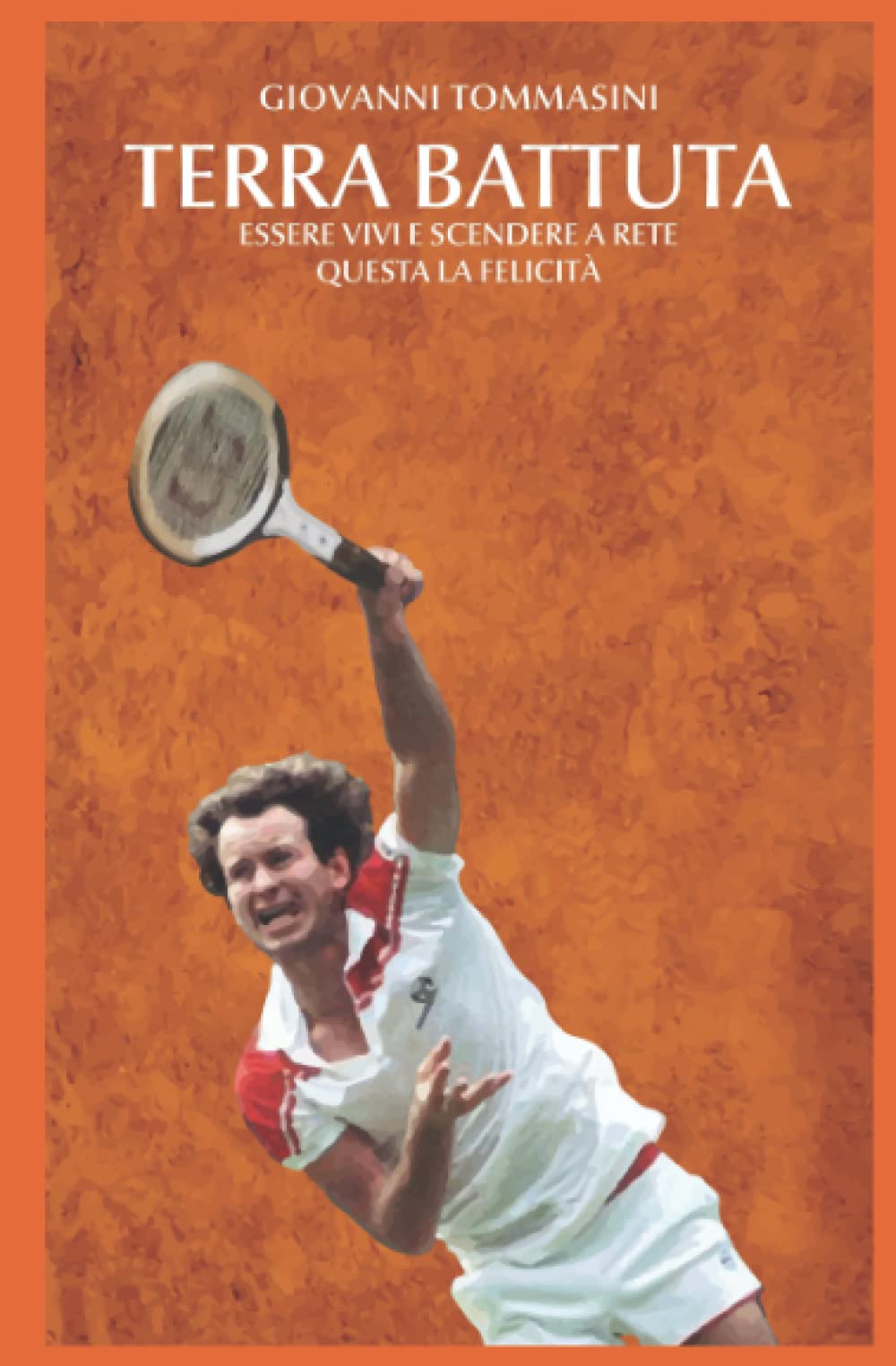 TERRA BATTUTA: Essere vivi e scendere a rete. Questa la felicità. (STORIE OFFLINE. PAGINE D'AMORE PER I NOSTRI FIGLI. Tutti i libri e gli ebooks di Giovanni Tommasini. Vol. 6) (Italian Edition)