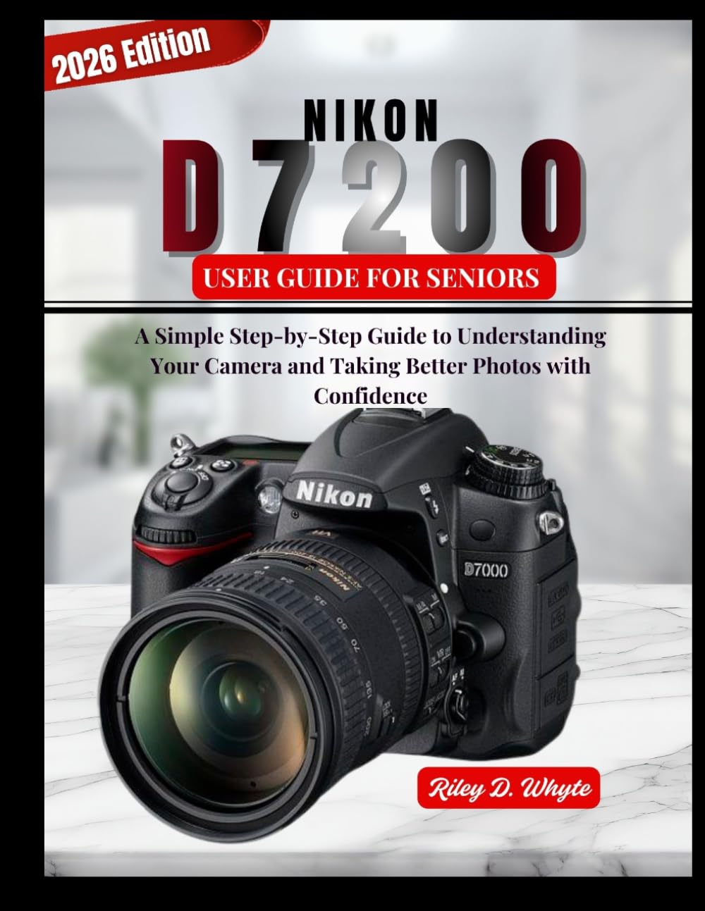 NIKON D7200 USER GUIDE FOR SENIORS: A Simple Step-by-Step Guide to Understanding Your Camera and Taking Better Photos with Confidence