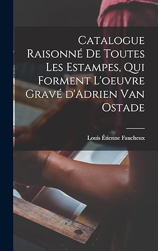 Catalogue raisonné de toutes les estampes, qui forment l'oeuvre gravé d'Adrien van Ostade