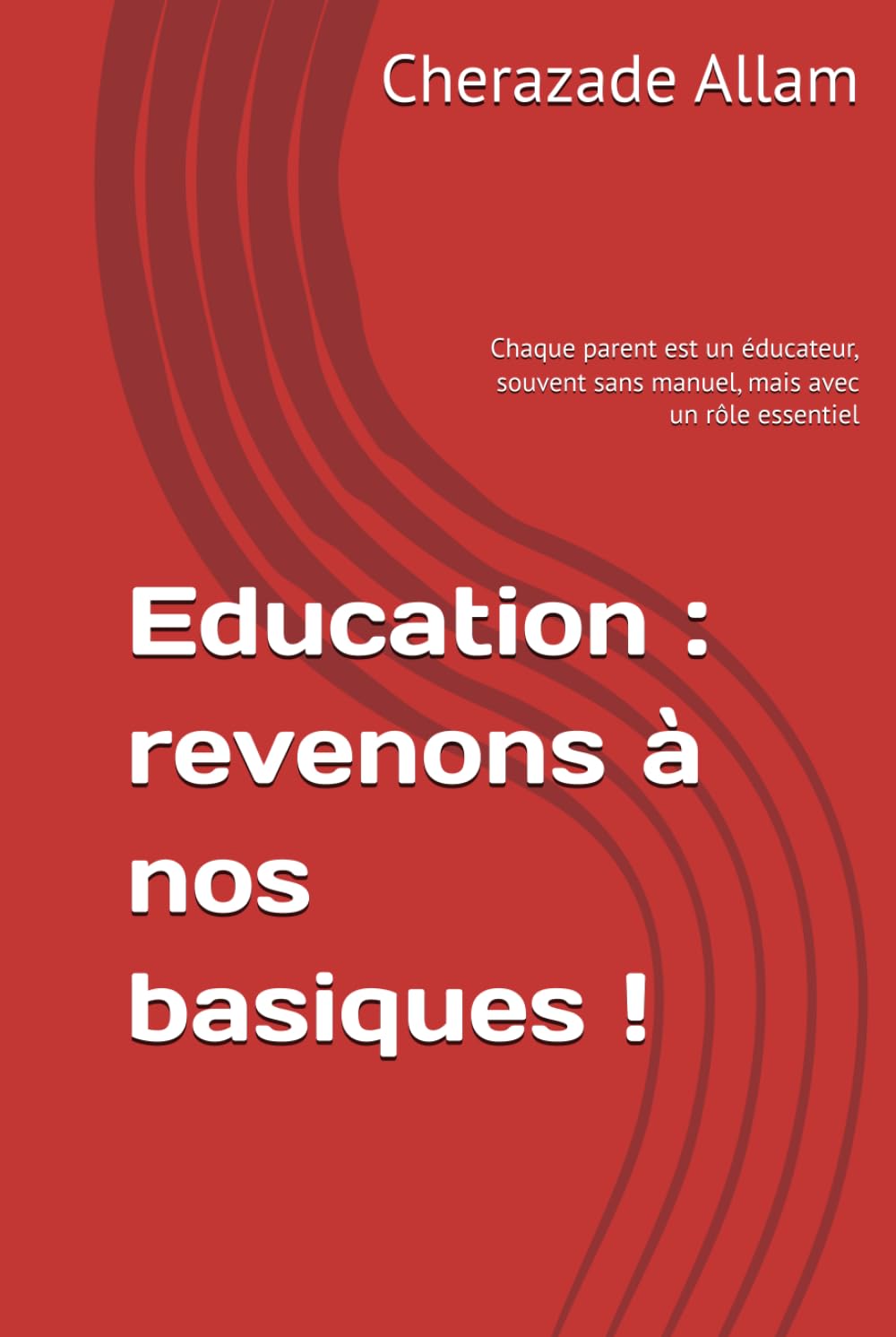 Education: revenons à nos basiques!: Chaque parent est un éducateur, souvent sans manuel, mais avec un rôle essentiel