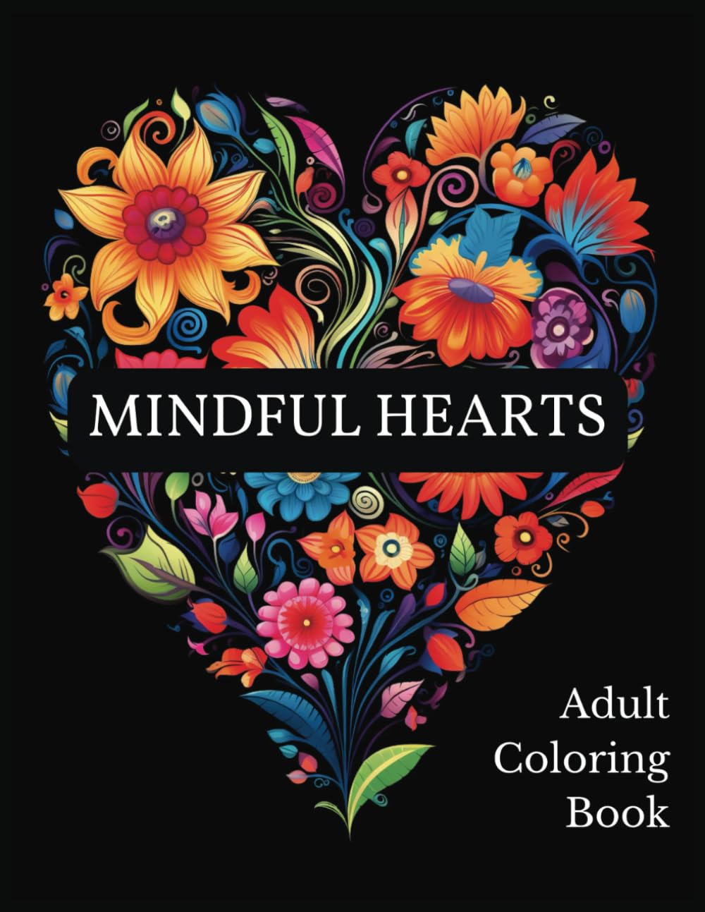 Mindful Hearts Coloring Book: Beautiful Heart Shaped Flower Designs for Mindfulness, Relaxation and Stress Relief