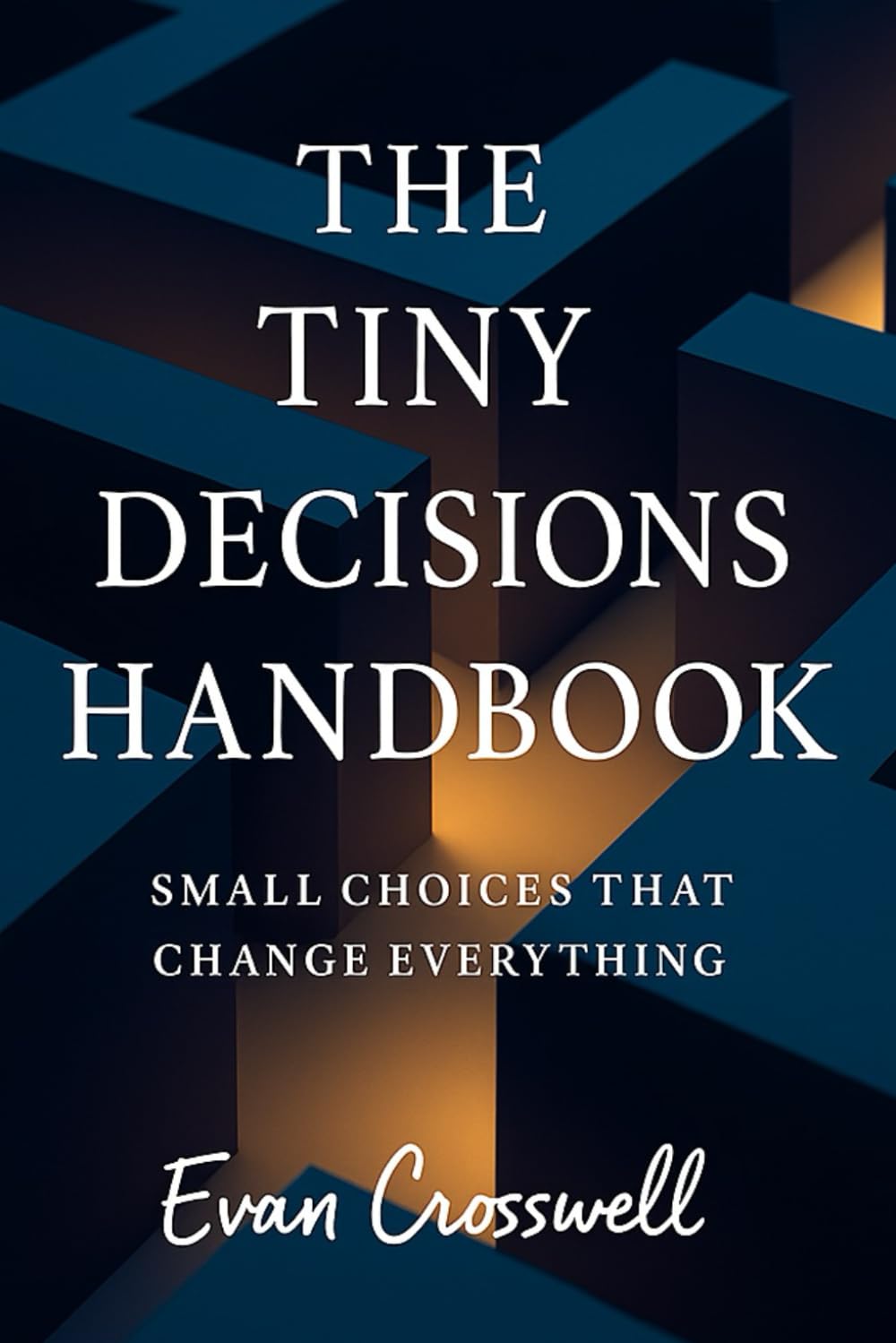 The Tiny Decisions Handbook: Small Choices That Change Everything