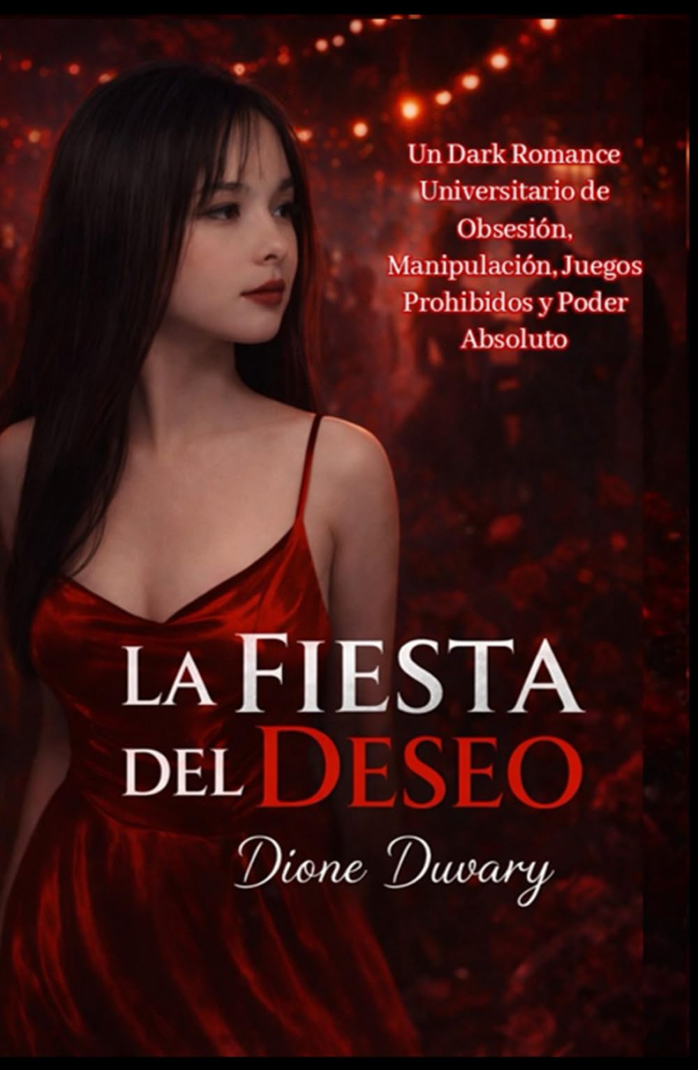 LA FIESTA DEL DESEO: Un Dark Romance Universitario de Obsesión, Manipulación, Juegos Prohibidos y Poder Absoluto (Dark Romance: Hombres Dominantes, Obsesión Peligrosa y Erotismo Psicológico Intenso)