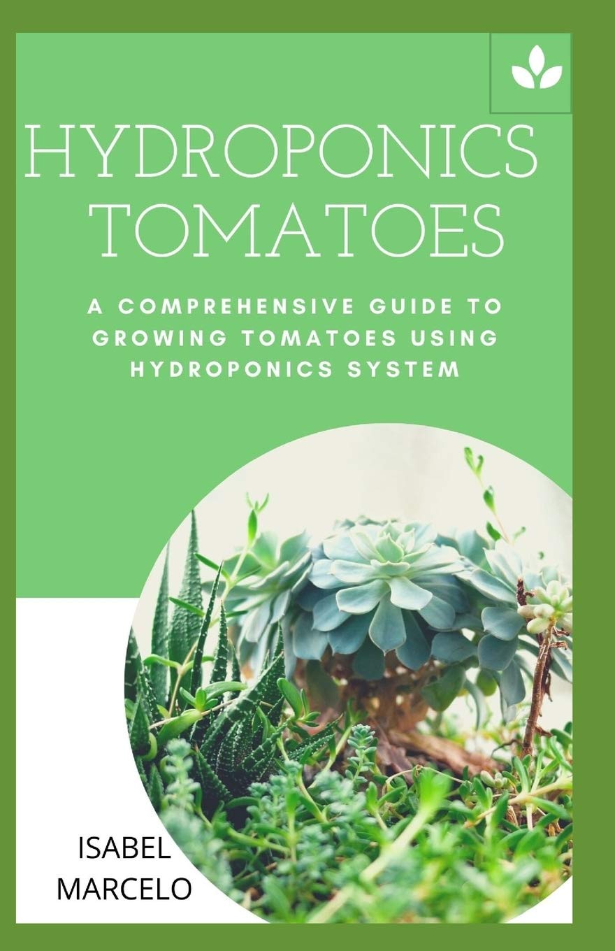 HYDROPONICS TOMATOES: A COMPREHENSIVE GUIDE TO GROWING TOMATOES USING HYDROPONICS SYSTEM