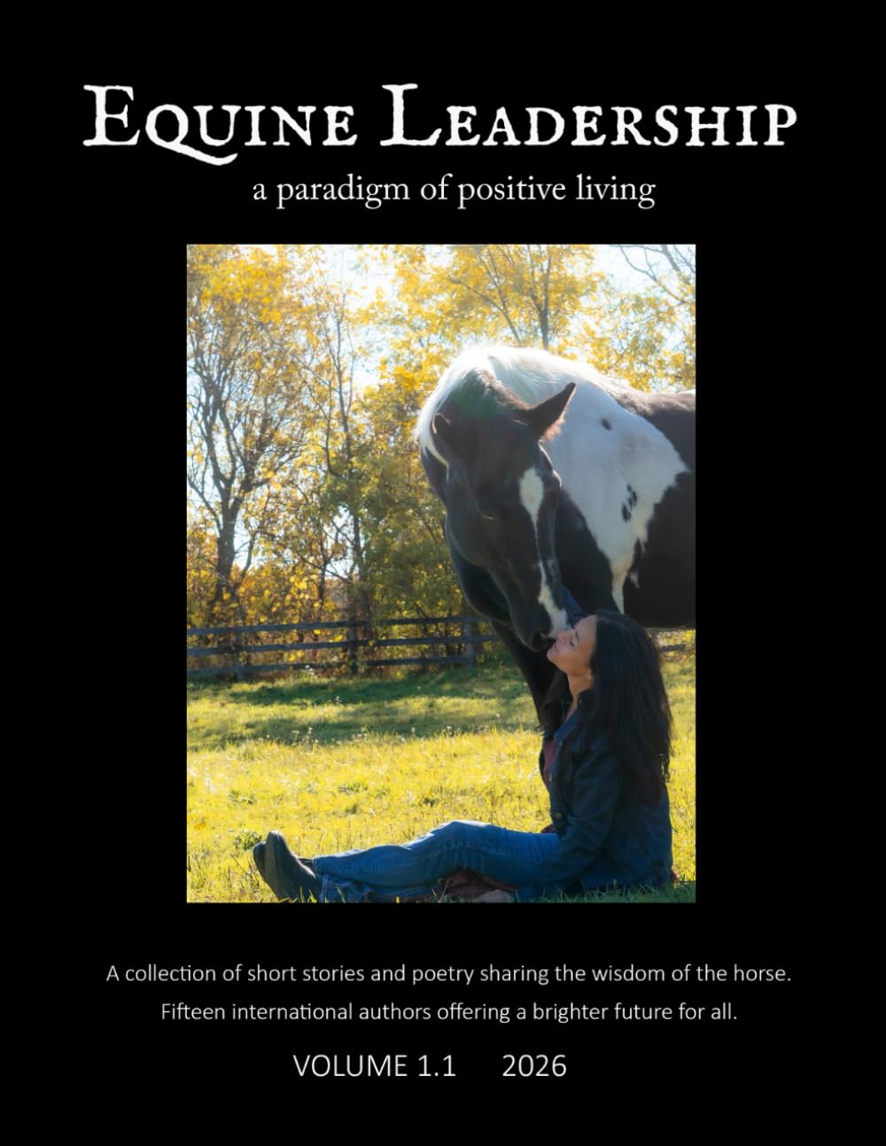 Equine Leadership Volume 1.1: A Paradigm of Positive Living - A Collection of Short Stories Sharing the Wisdom of the Horse
