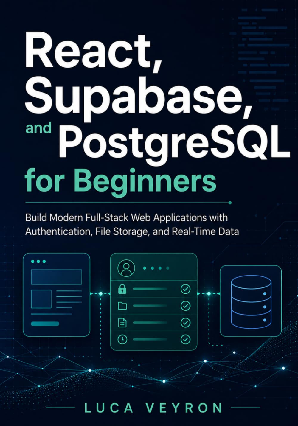 React, Supabase, and PostgreSQL for Beginners: Build Modern Full-Stack Web Applications with Authentication, File Storage, and Real-Time Data