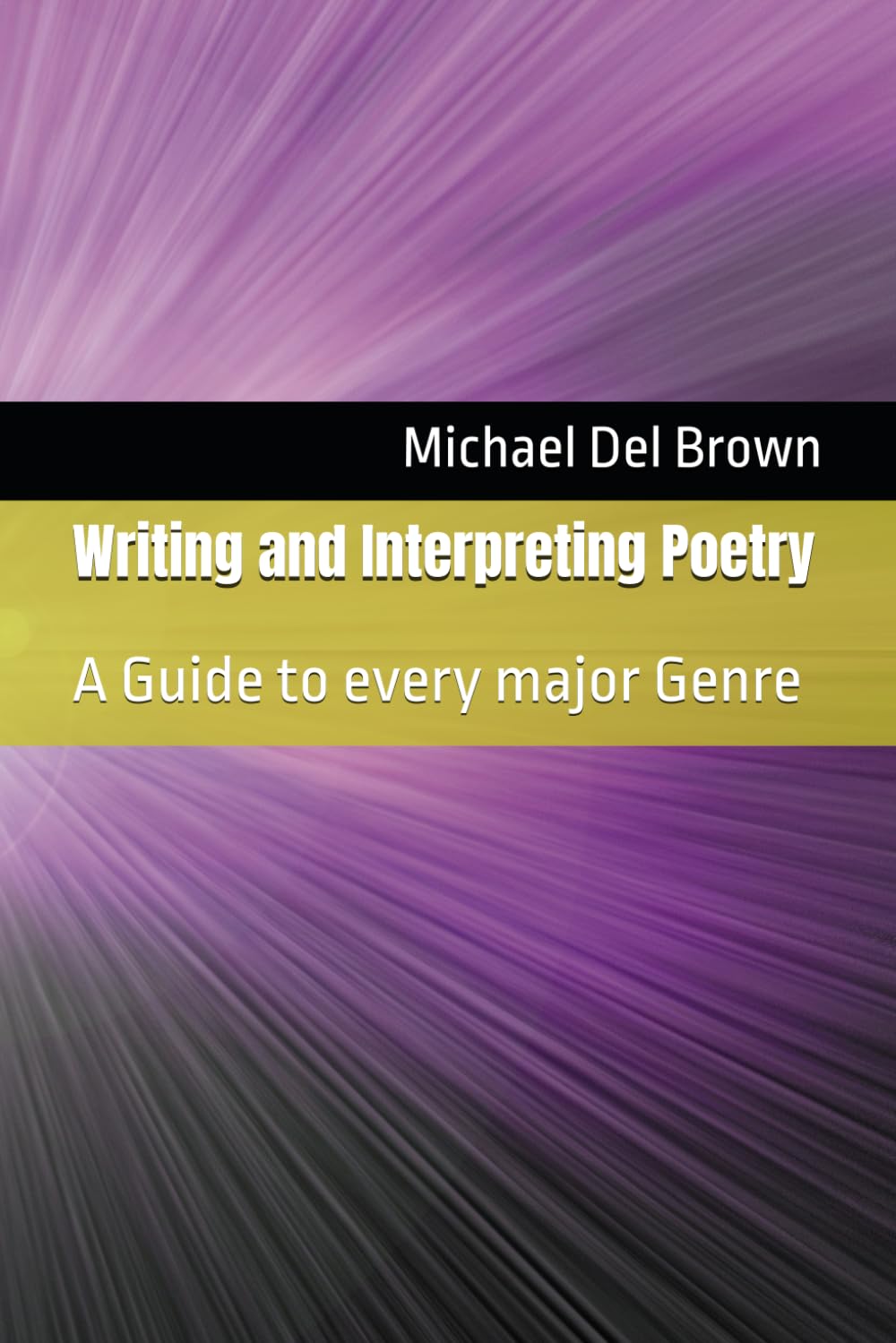 Writing and Interpreting Poetry: A Guide to every major Genre