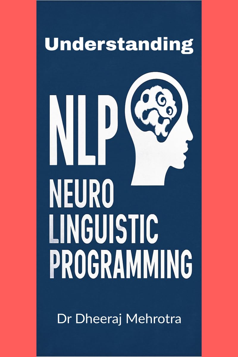 UNDERSTANDING NEURO-LINGUISTIC PROGRAMMING: HOW THOUGHTS, LANGUAGE, AND BEHAVIOUR SHAPE SUCCESS