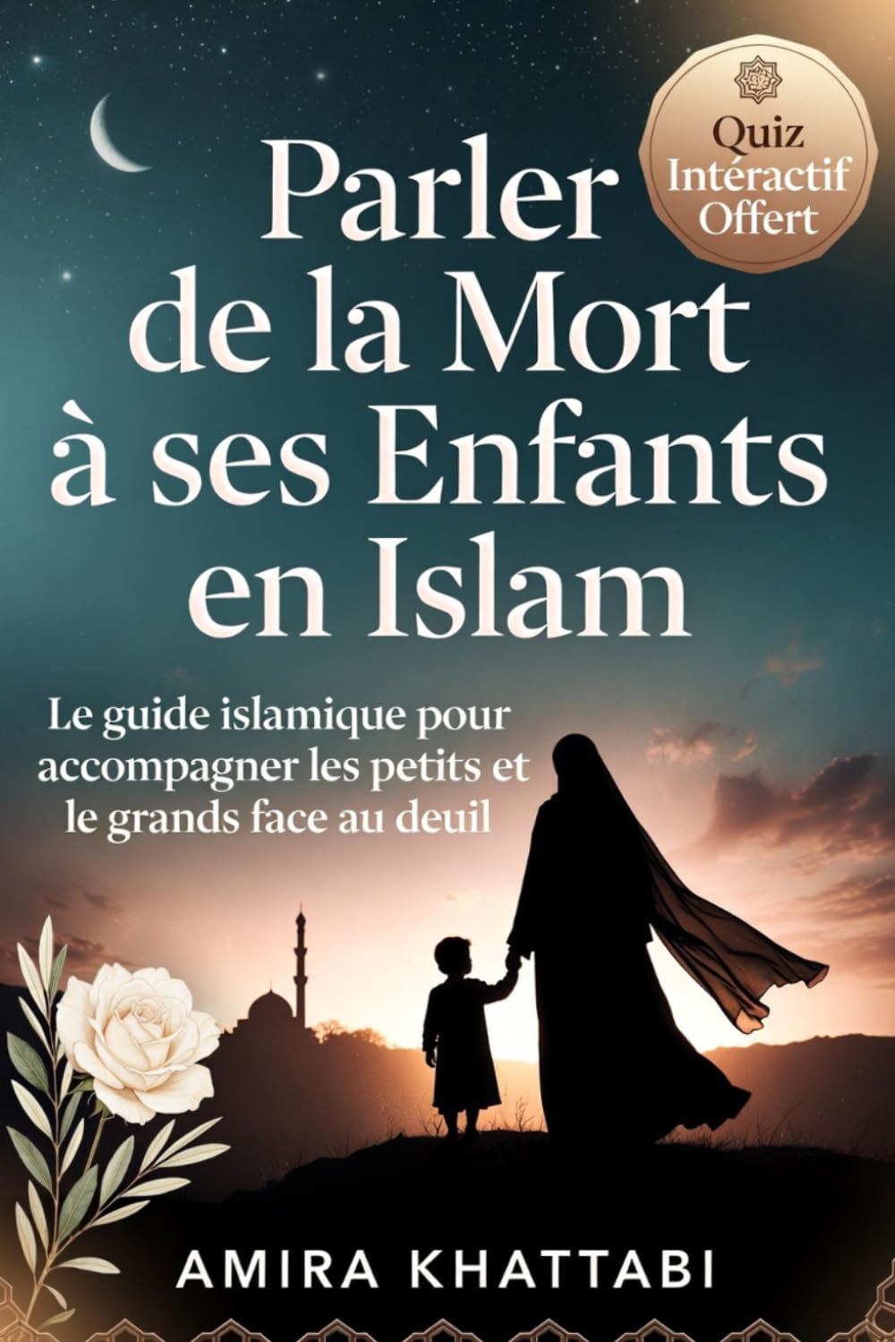 PARLEZ DE LA MORT A SES ENFANTS EN ISLAM Le guide musulman pour expliquer le décès: Tout pour accompagner le deuil et transmettre la foi aux enfants face à la perte d'un proche