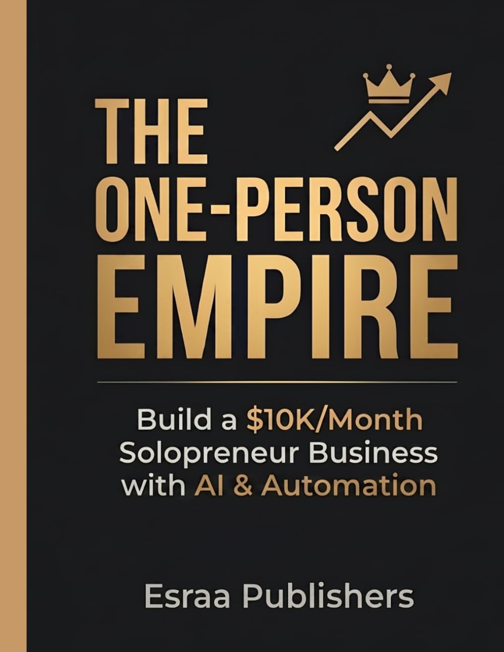The One-Person Empire: Build a $10K/Month Solopreneur Business Using AI Tools, Automation & Lean Systems — Without Hiring Anyone