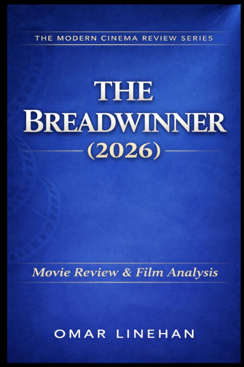 The Breadwinner (2026): Movie Review and Film Analysis: An In-Depth Look at Plot, Themes, and Characters (The Modern Cinema Review Series)