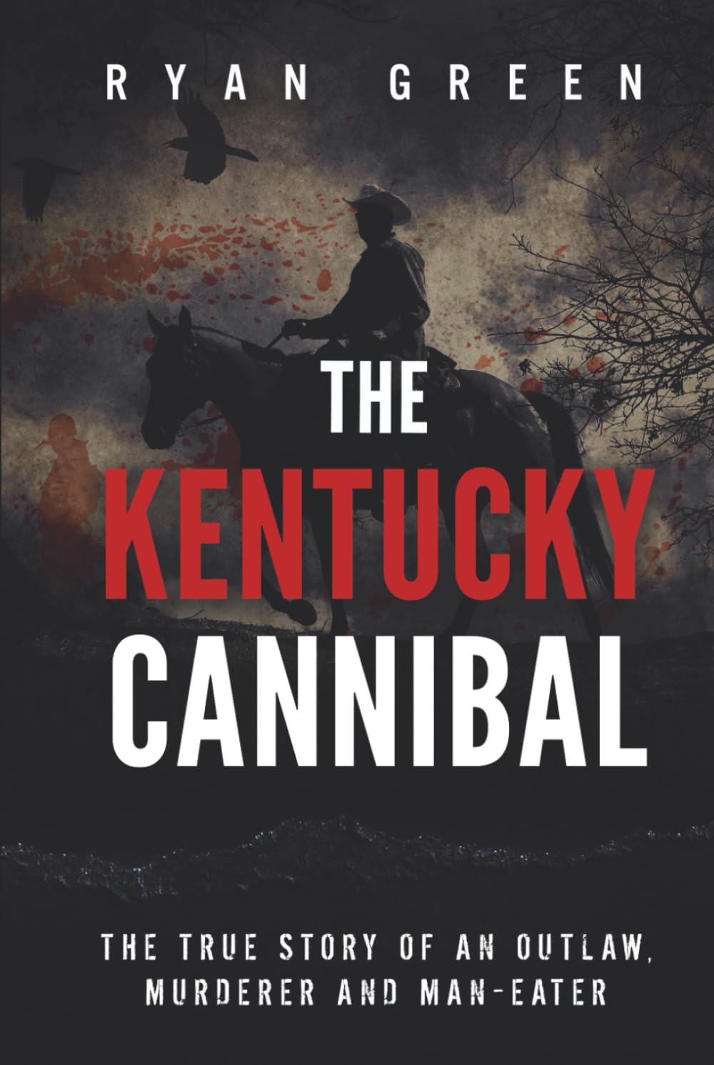 The Kentucky Cannibal: The True Story of an Outlaw, Murderer and Man-Eater (True Crime)