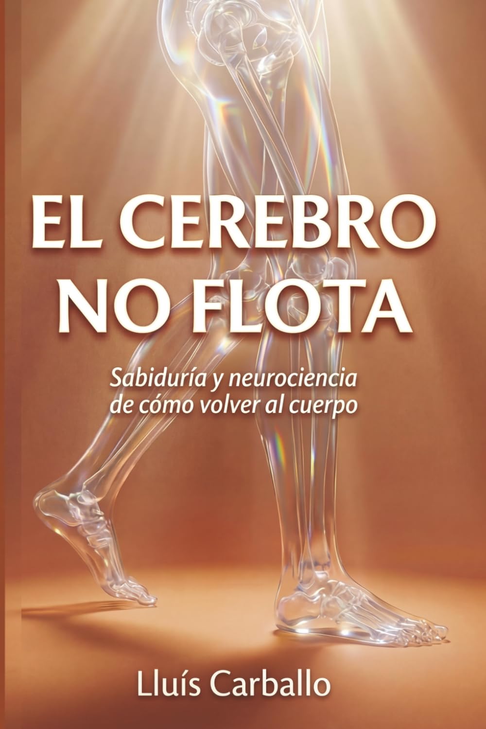 El cerebro no flota: Sabiduría y neurociencia de la vuelta al cuerpo (Colección Cuerpo Lúcido- Los 7 centrros de la Sabiduría a la Neurociencia)