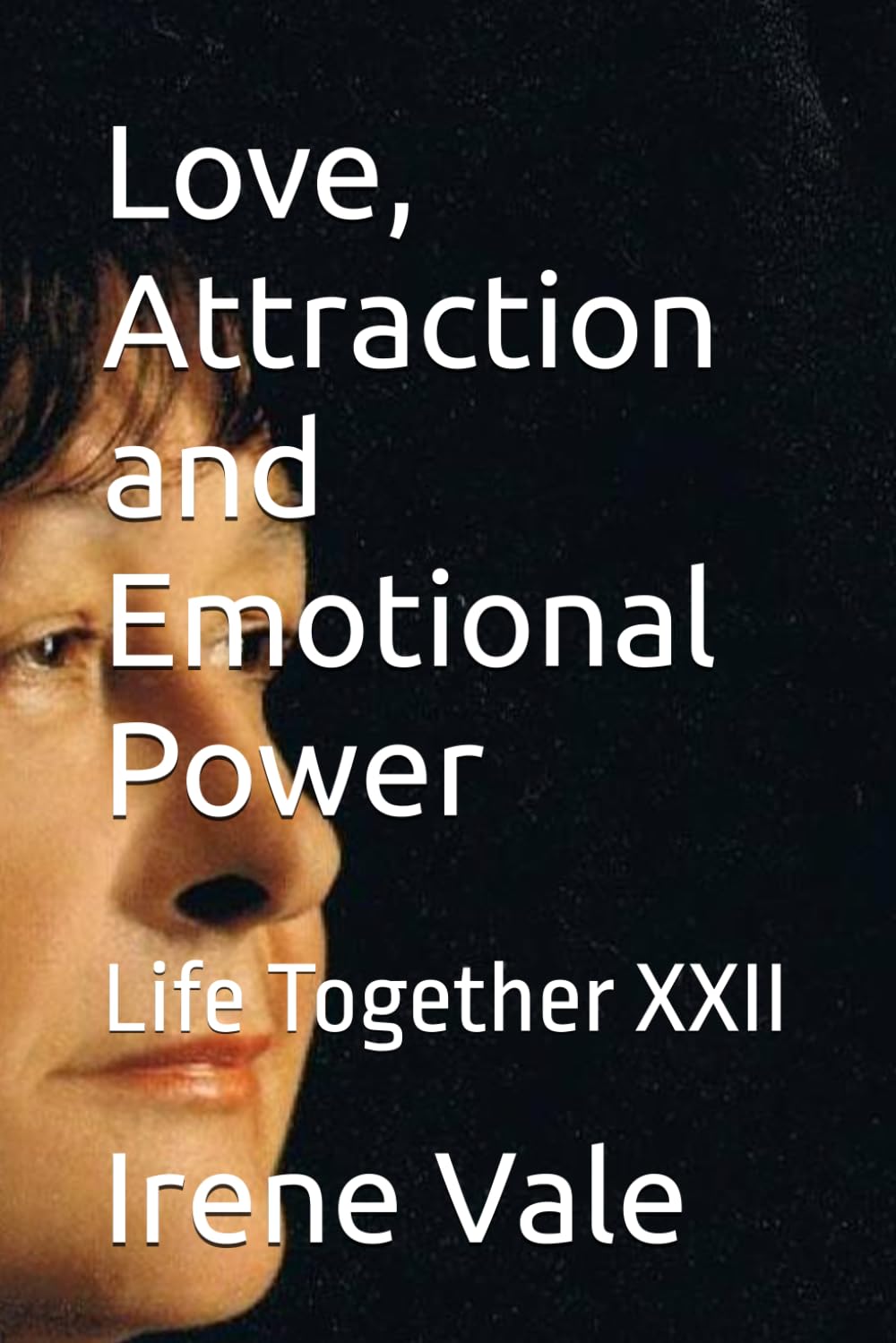 Love, Attraction and Emotional Power: Life Together XXII