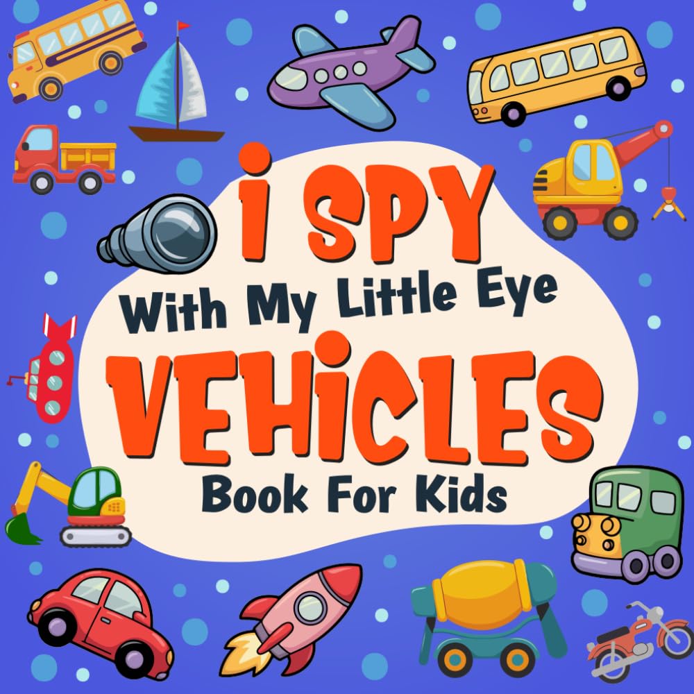 I Spy With My Little Eye vehicles Book For Kids Ages 2-5: A Fun Vehicles Coloring and Guessing Game Book For Preschool, and Kindergarten - Interactive Search and Find Activity Book
