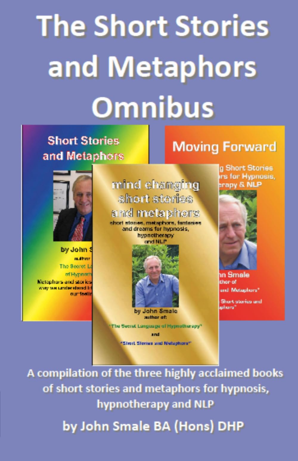 The Short Stories and Metaphors Omnibus: A compilation of three highly acclaimed books of therapeutic short stories and metaphors for Hypnosis, ... NLP (Outstanding Short Stories and Metaphors)