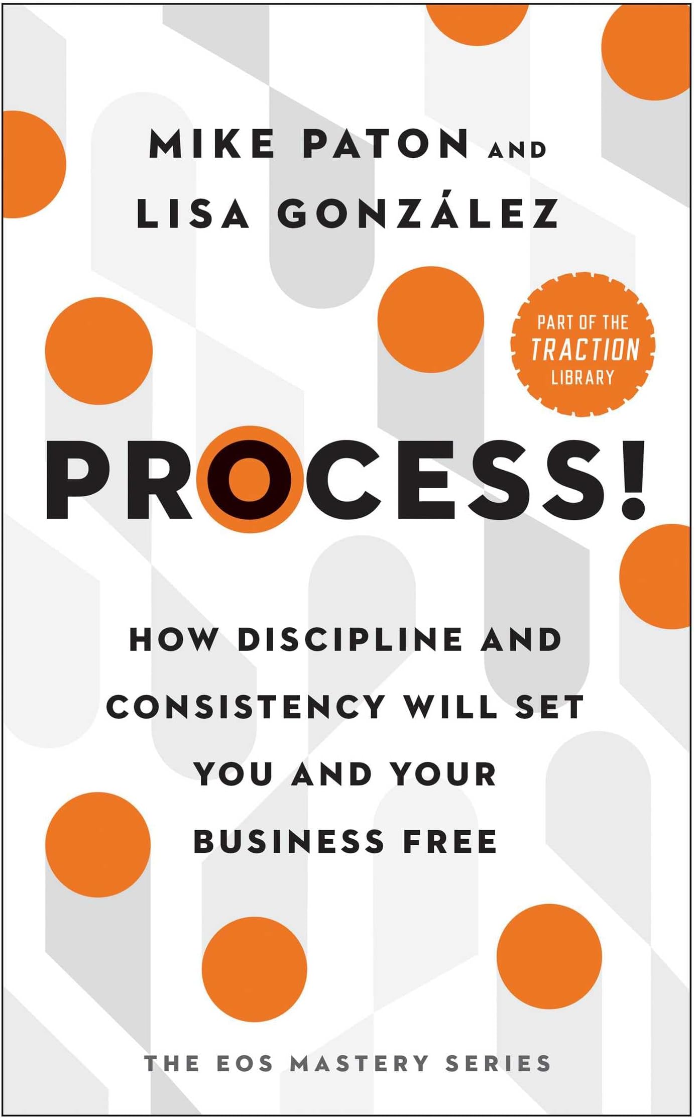 Process!: How Discipline and Consistency Will Set You and Your Business Free