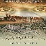 Real Life Psychic Detectives: True Crime Stories of Clairvoyants Solving Murder Cases