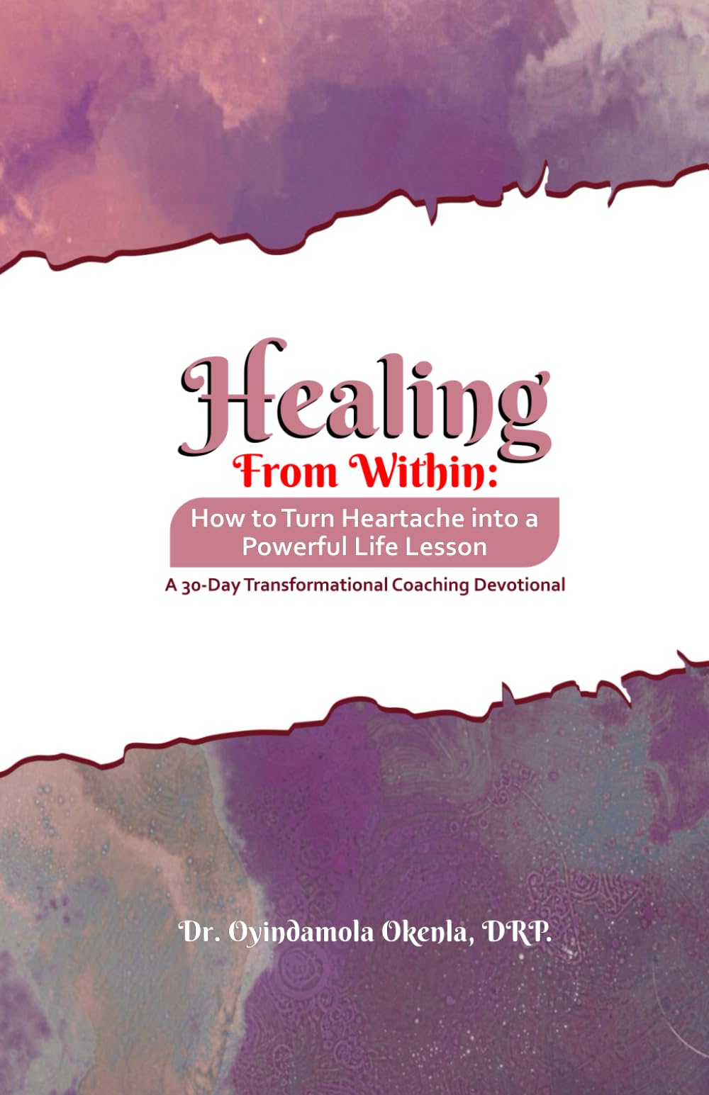 HEALING FROM WITHIN: How to Turn Heartache into a Powerful Life Lesson