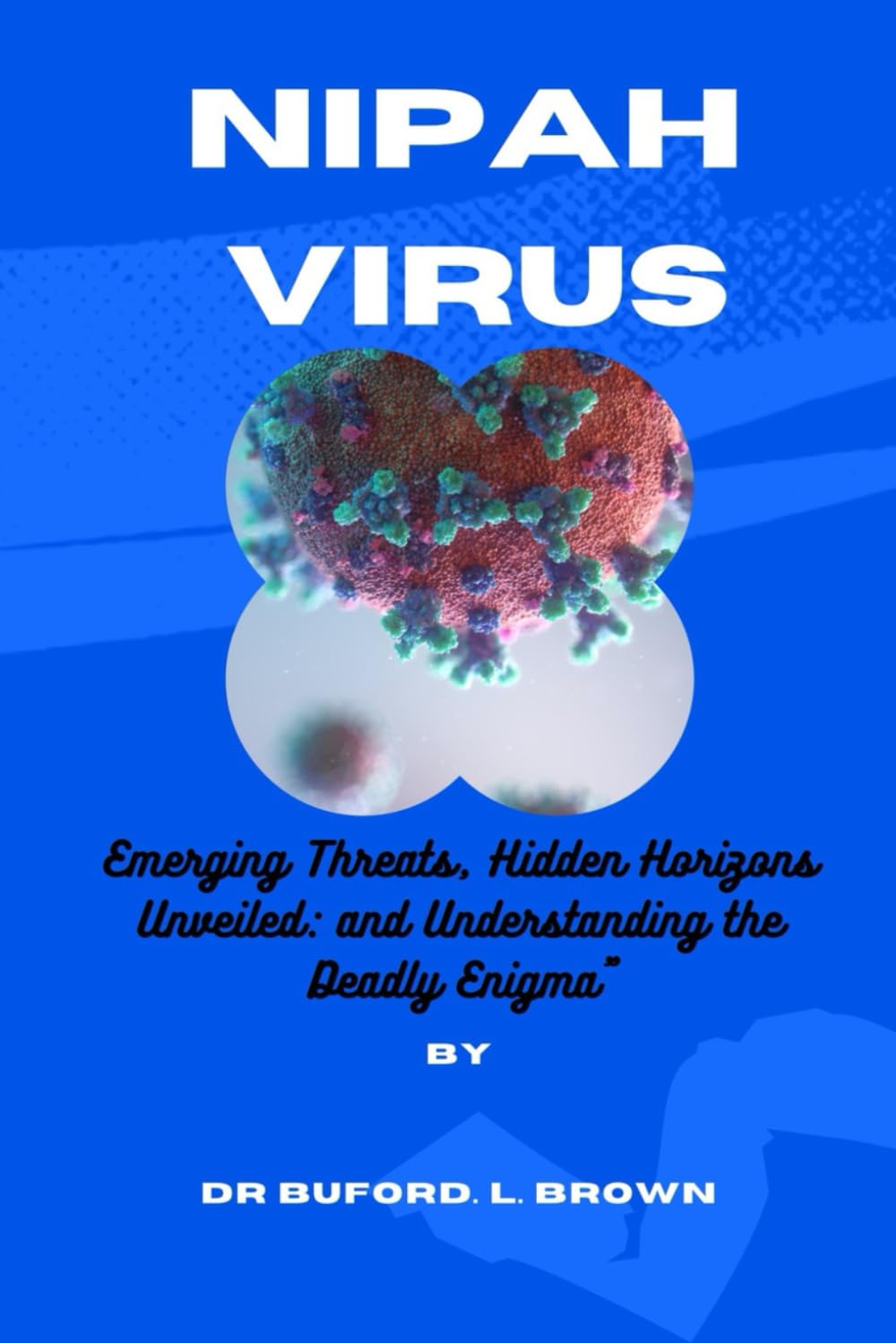 NIPAH VIRUS: Emerging Threats, Hidden Horizons Unveiled: and Understanding the Deadly Enigma