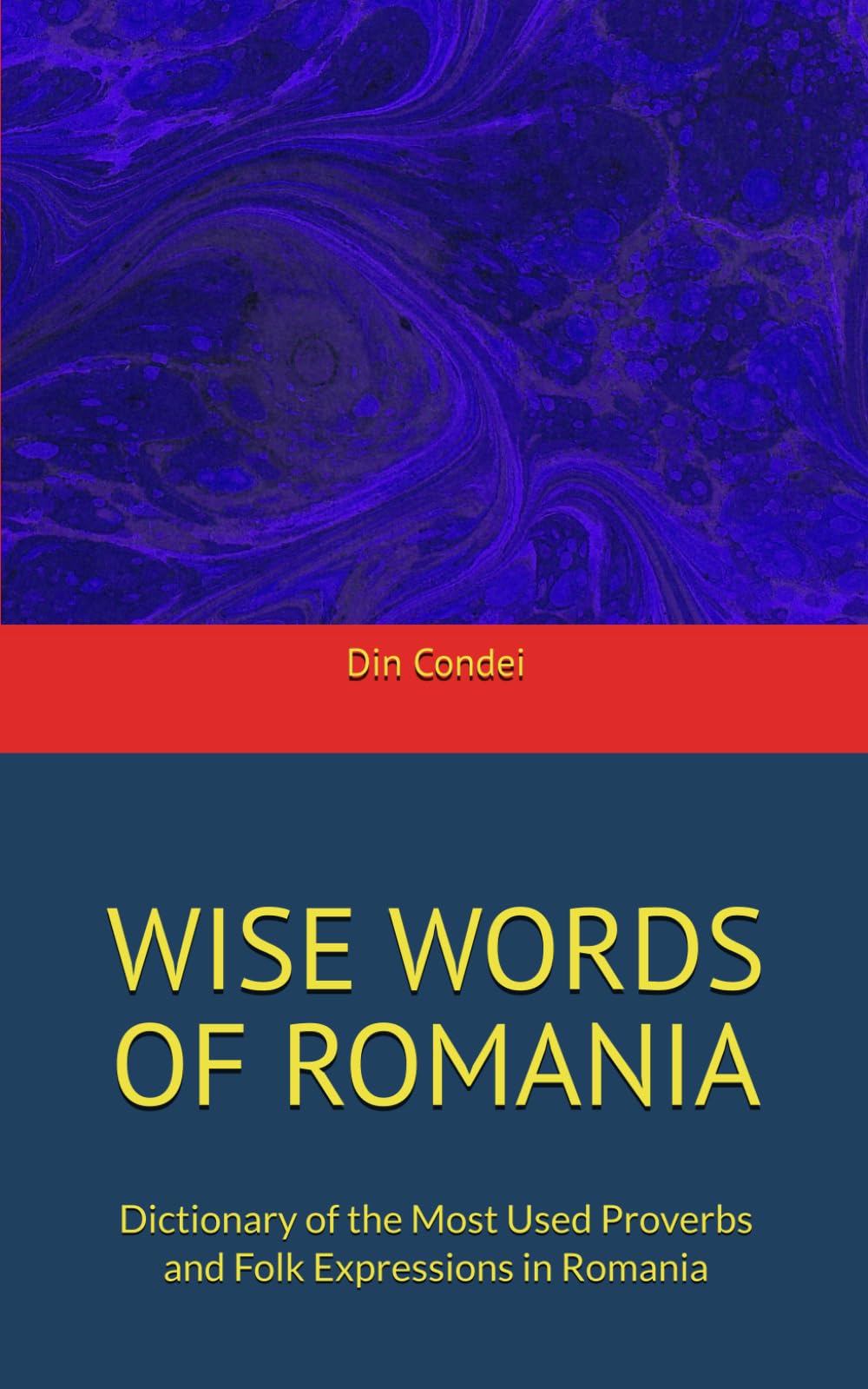 WISE WORDS OF ROMANIA: Dictionary of the Most Used Proverbs and Folk Expressions in Romania
