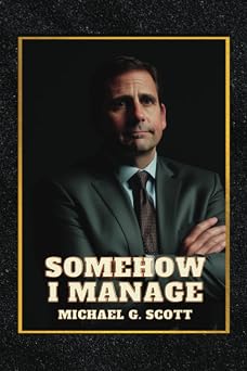 Somehow I Manage Hilarious Tales and Surprising Insights from the Worlds Most Unconventional Boss