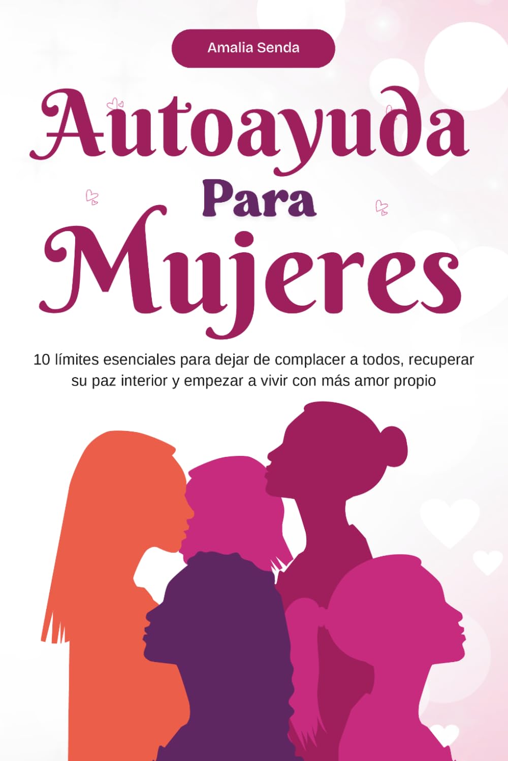 Autoayuda para mujeres: 10 límites esenciales para dejar de complacer a todos, recuperar su paz interior y empezar a vivir con más amor propio