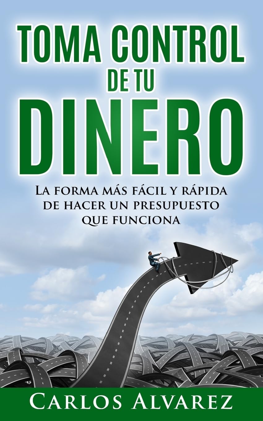 Toma Control De Tu Dinero: La Forma Más Fácil Y Rápida De Hacer Un Presupuesto Que Funciona: Volume 1