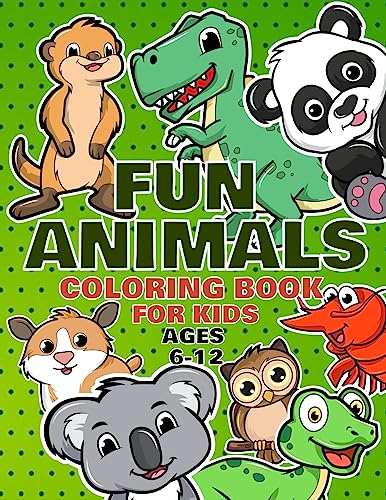 Fun Animals Coloring Book For Kids Ages 6-12: For Toddlers, Preschool And School, For Kids Of All Ages