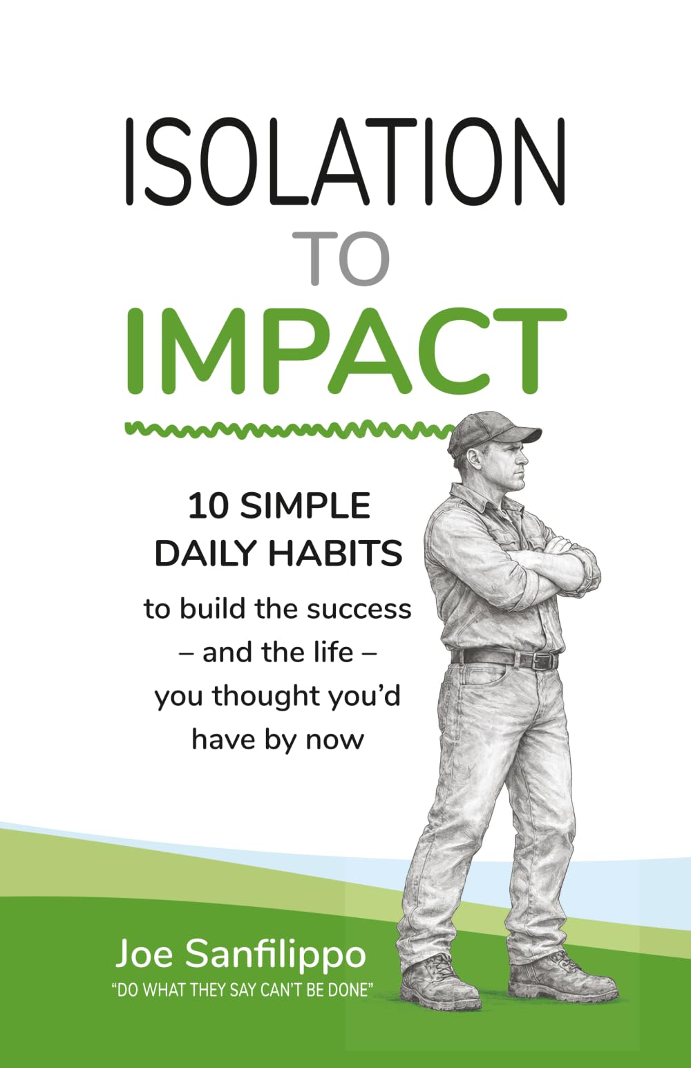 Isolation to Impact: 10 Simple daily habits to build the success – and the life – you thought you’d have by now.