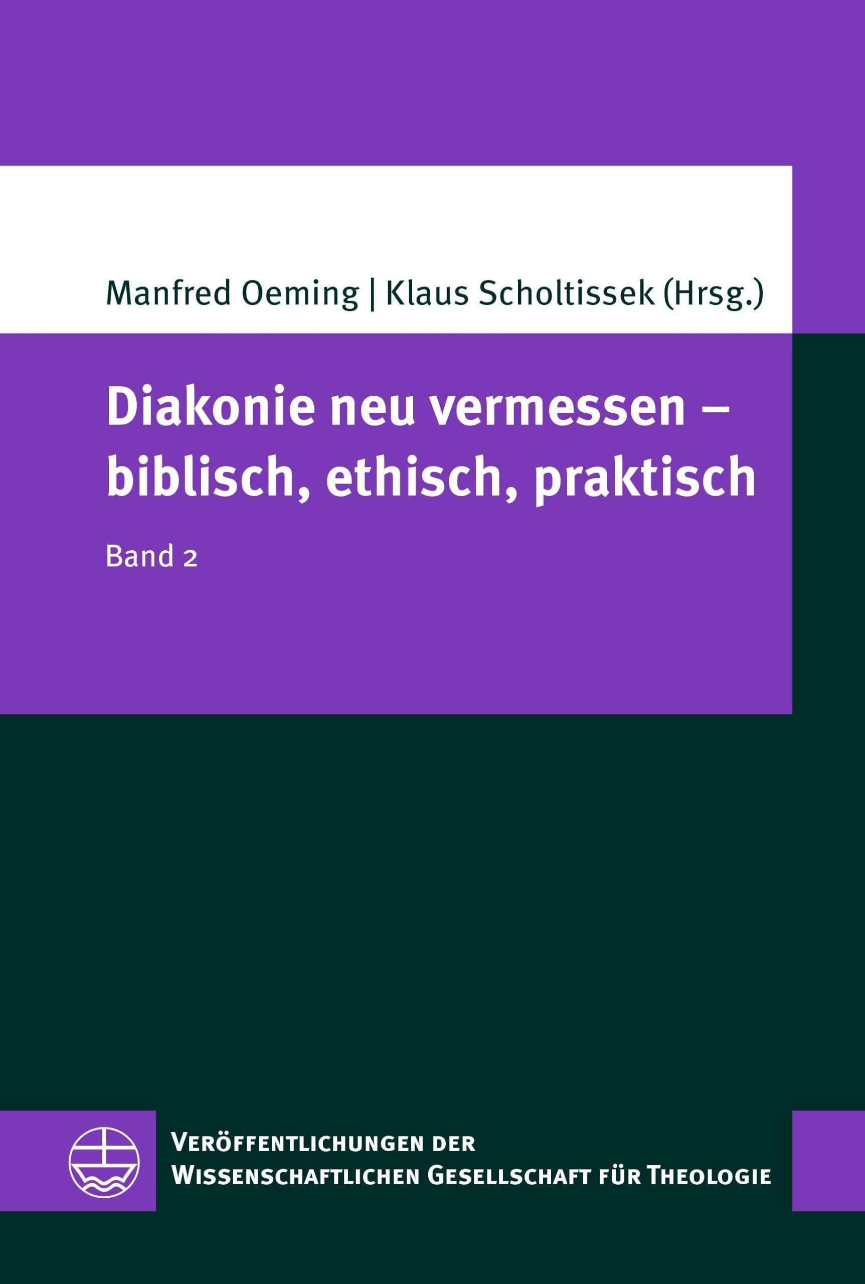 Diakonie neu vermessen – biblisch, ethisch, praktisch: Band 2 (Veröffentlichungen der Wissenschaftlichen Gesellschaft für Theologie (VWGTh))