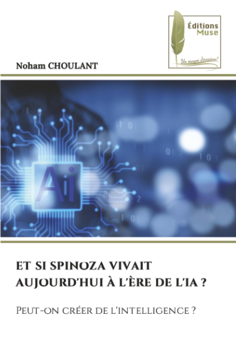 ET SI SPINOZA VIVAIT AUJOURD'HUI À L'ÈRE DE L'IA ?: Peut-on créer de l'intelligence ?