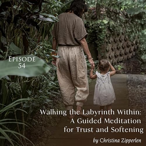 54: Walking the Labyrinth Within: A Guided Meditation for Trust and Softening